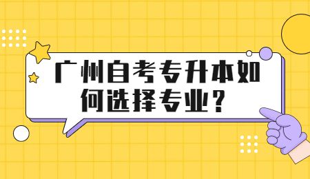 广州自考专升本如何选择专业?.jpg
