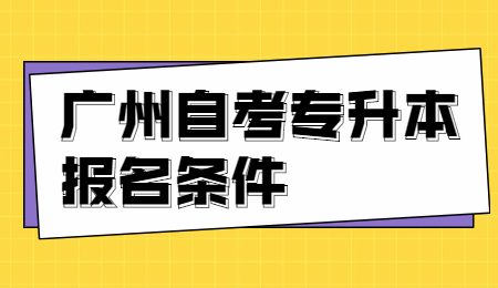 广州自考专升本报名条件.jpg