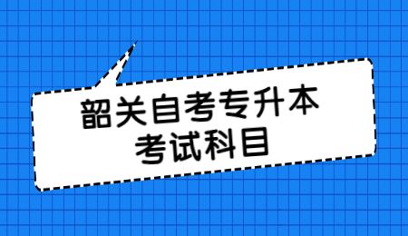 韶关自考专升本考试科目.jpg