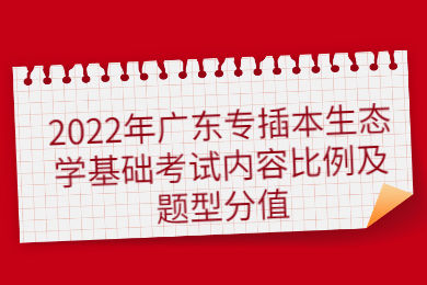 2022年广东专插本生态学基础考试内容比例及题型分值
