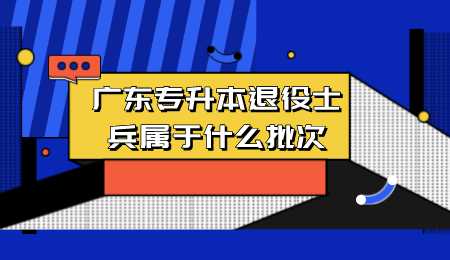 广东专升本退役士兵属于什么批次.png