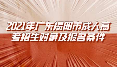 2021年广东揭阳市成人高考招生对象及报名条件.png