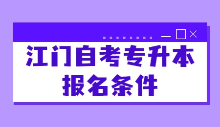 江门自考专升本报名条件.jpg