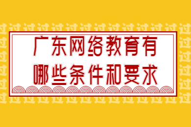 广东网络教育有哪些条件和要求