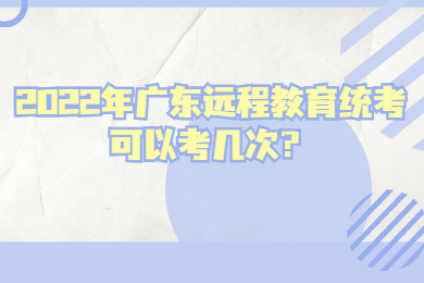 2022年广东远程教育统考可以考几次？