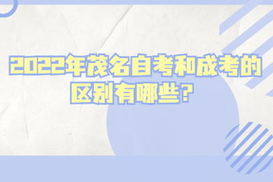 2022年茂名自考和成考的区别有哪些?