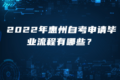2022年惠州自考申请毕业流程有哪些？