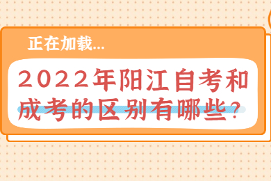 2022年阳江自考和成考的区别有哪些？