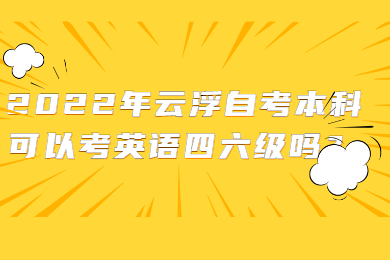 2022年云浮自考本科可以考英语四六级吗？