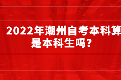 2022年潮州自考本科算是本科生吗？