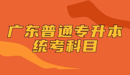广东普通专升本统考科目.jpg