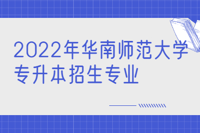 2022年华南师范大学专升本招生专业