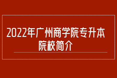 2022年广州商学院专升本院校简介