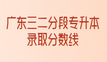 广东三二分段专升本录取分数线.jpg