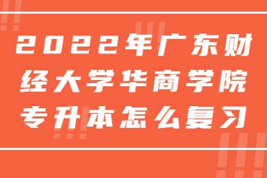2022年广东财经大学华商学院专升本怎么复习?
