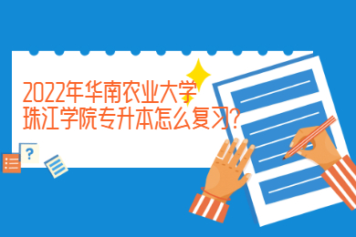 2022年华南农业大学珠江学院专升本怎么复习?