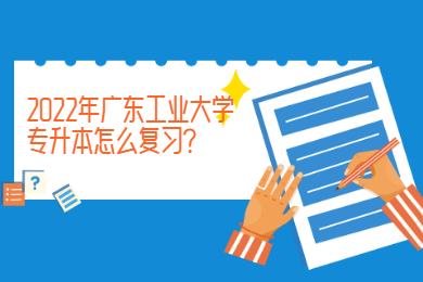 2022年广东工业大学专升本怎么复习?