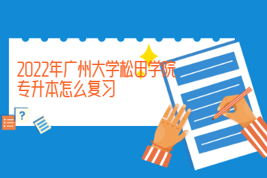 2022年广州大学松田学院专升本怎么复习?