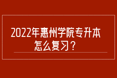 2022年惠州学院专升本怎么复习?