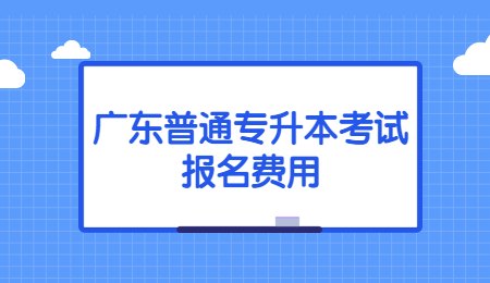 广东普通专升本考试报名费用.jpg