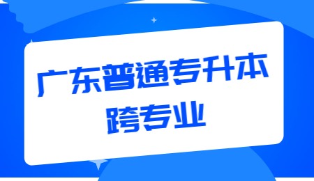 广东普通专升本跨专业.jpg
