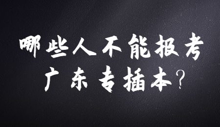 哪些人不能报考广东专插本_.jpg