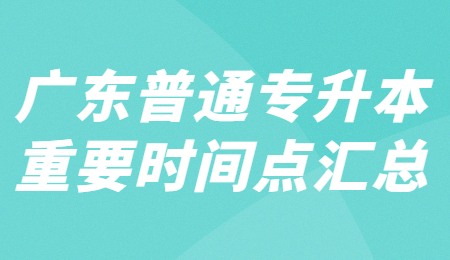 广东普通专升本重要时间点汇总.png