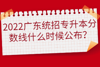 2022广东统招专升本分数线什么时候公布?