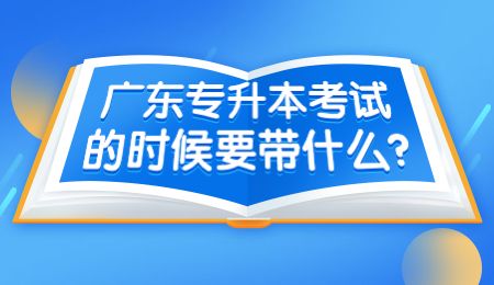 广东专升本考试的时候要带什么_.jpg