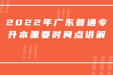 2022年广东普通专升本重要时间点讲解