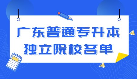 广东普通专升本独立院校名单.jpg