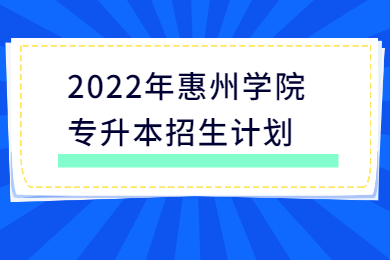 2022年惠州学院专升本招生计划