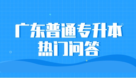 广东普通专升本热门问答.jpg