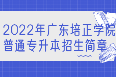 2022年广东培正学院普通专升本招生简章