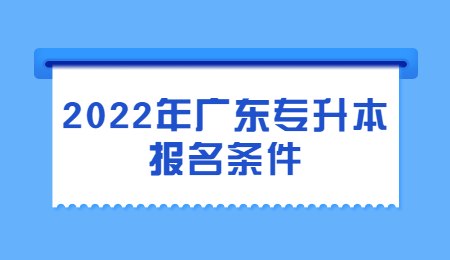 2022年广东专升本报名条件.jpg