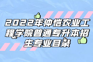 2022年仲恺农业工程学院普通专升本招生专业目录