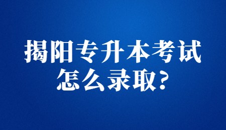 揭阳专升本考试怎么录取_.jpg