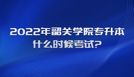 2022年韶关学院专升本什么时候考试_.jpg