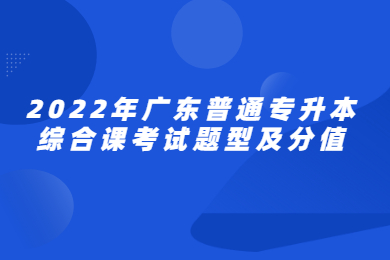 2022年广东普通专升本综合课考试题型及分值