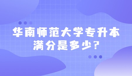 华南师范大学专升本满分是多少?.jpg