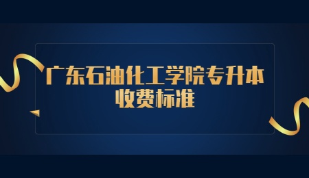广东石油化工学院专升本收费标准.jpg