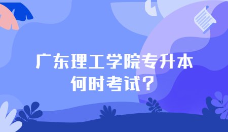 广东理工学院专升本何时考试？.jpg