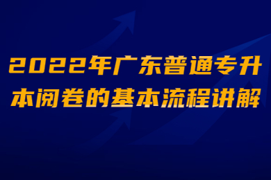 2022年广东普通专升本阅卷的基本流程讲解