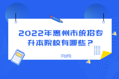 2022年惠州市统招专升本院校有哪些?