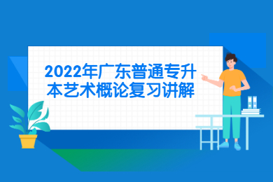 2022年广东普通专升本艺术概论复习讲解