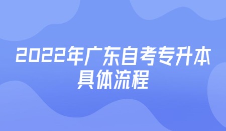 2022年广东自考专升本具体流程.jpg