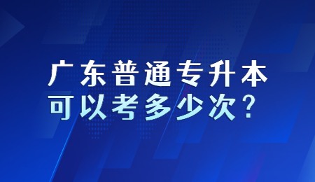 广东普通专升本可以考多少次?.jpg