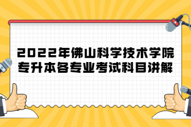 2022年佛山科学技术学院专升本各专业考试科目讲解