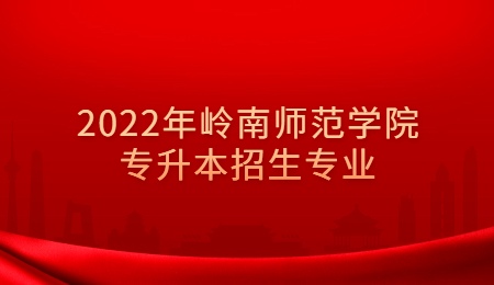 2022年岭南师范学院专升本招生专业.jpg