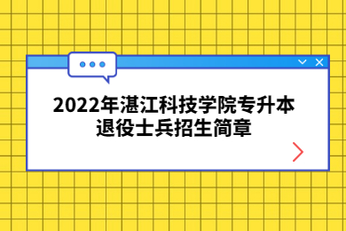 2022年湛江科技学院专升本退役士兵招生简章